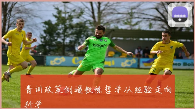 青训政策倒逼教练哲学从经验走向科学