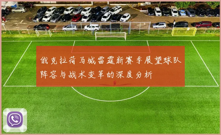 俄克拉荷马城雷霆新赛季展望球队阵容与战术变革的深度分析